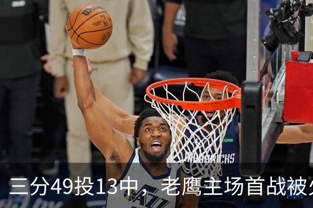 三分49投13中，老鹰主场首战被火箭内线打穿