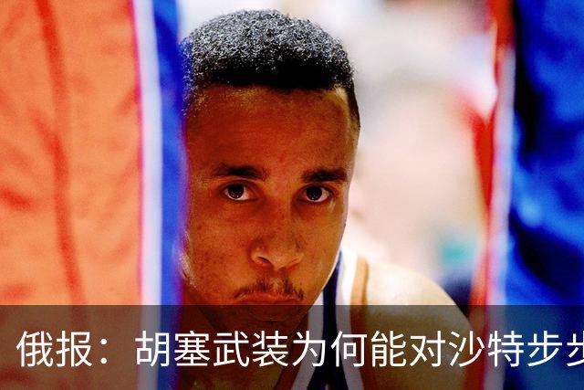 俄报：胡塞武装为何能对沙特步步紧逼？