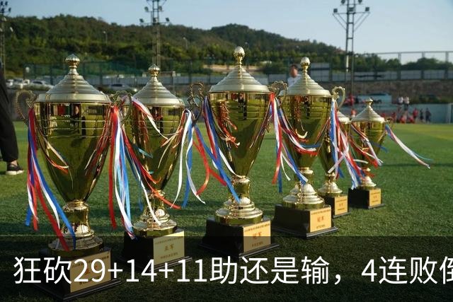 狂砍29+14+11助还是输，4连败倒数第一！联手83分先生真赌错了