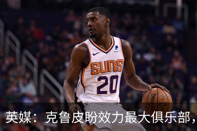 英媒：克鲁皮盼效力最大俱乐部，伯恩茅斯老板致力留人