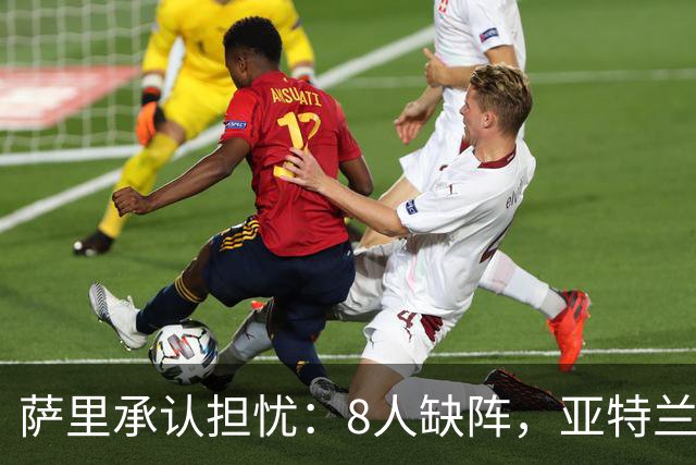萨里承认担忧：8人缺阵，亚特兰大伤病危机还在加剧