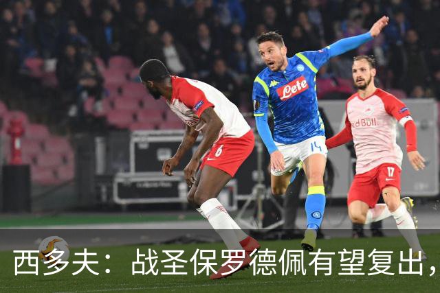 西多夫：战圣保罗德佩有望复出，我们不能比球员本人更着急