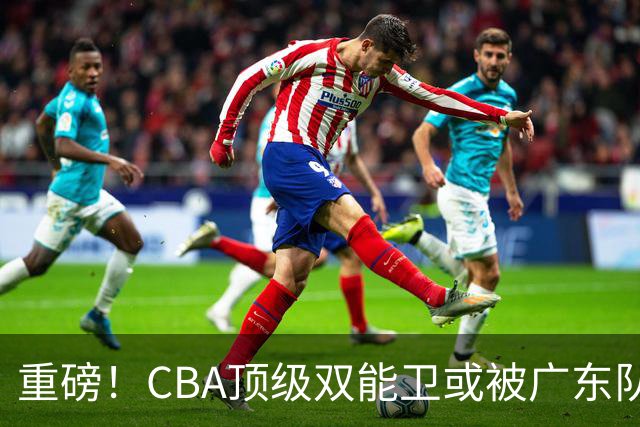 重磅！CBA顶级双能卫或被广东队看中，陈老板为他送出国手？