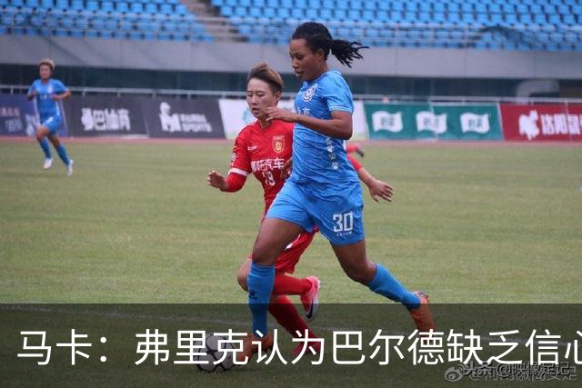 马卡：弗里克认为巴尔德缺乏信心，可能不会安排他出战下一场